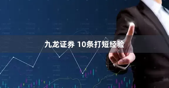 九龙证券 10条打短经验